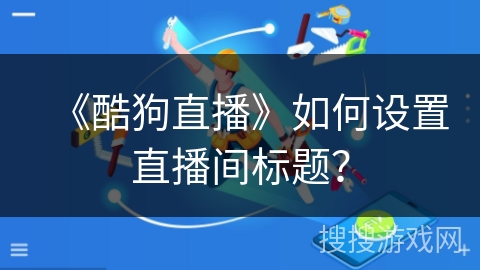 《酷狗直播》如何设置直播间标题？