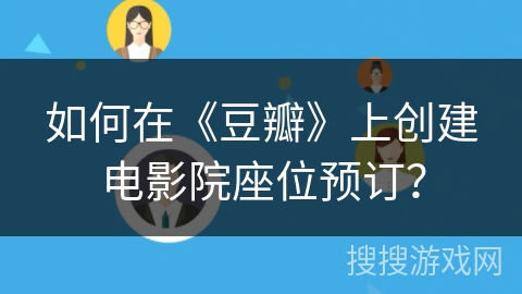 如何在《豆瓣》上创建电影院座位预订？