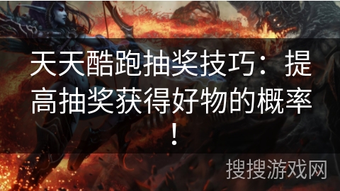 天天酷跑抽奖技巧：提高抽奖获得好物的概率！