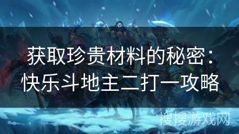 获取珍贵材料的秘密：快乐斗地主二打一攻略