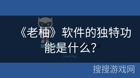 《老柚》软件的独特功能是什么? 《老柚》软件的独特功能是什么?