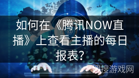 如何在《腾讯NOW直播》上查看主播的每日报表？