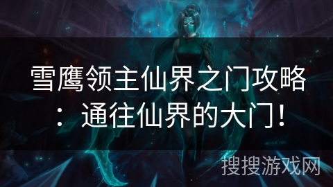 雪鹰领主仙界之门攻略：通往仙界的大门！