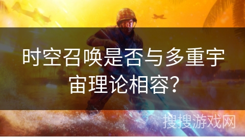 时空召唤是否与多重宇宙理论相容? 时空召唤是否与多重宇宙理论相容?