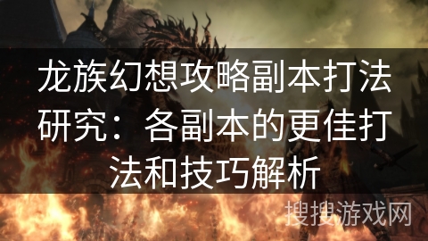 龙族幻想攻略副本打法研究：各副本的更佳打法和技巧解析