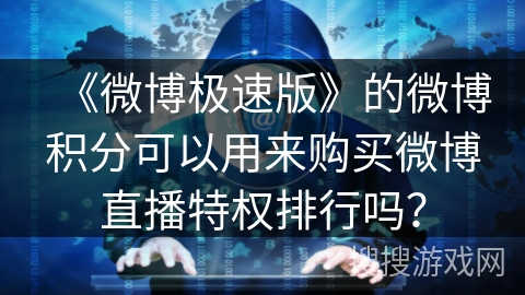 《微博极速版》的微博积分可以用来购买微博直播特权排行吗? 《微博极速版》的微博积分可以用来购买微博直播特权排行吗?