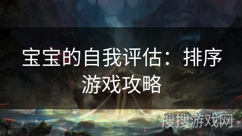 宝宝的自我评估：排序游戏攻略