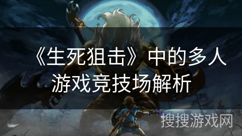 《生死狙击》中的多人游戏竞技场解析