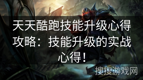 天天酷跑技能升级心得攻略：技能升级的实战心得！