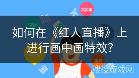 如何在《红人直播》上进行画中画特效？