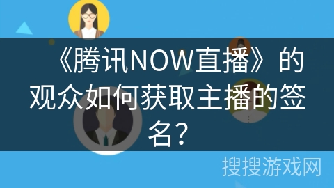 《腾讯NOW直播》的观众如何获取主播的签名？