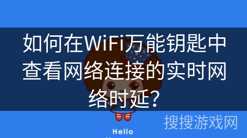 如何在WiFi万能钥匙中查看网络连接的实时网络时延？