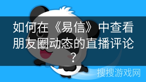 如何在《易信》中查看朋友圈动态的直播评论? 如何在《易信》中查看朋友圈动态的直播评论?