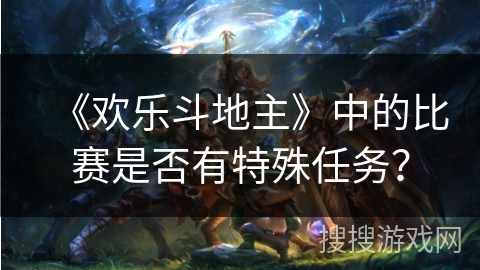 《欢乐斗地主》中的比赛是否有特殊任务？