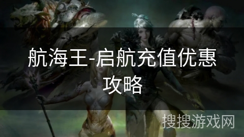 航海王-启航充值优惠攻略