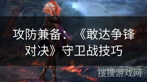 攻防兼备：《敢达争锋对决》守卫战技巧