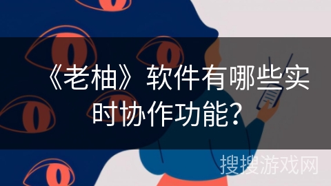 《老柚》软件有哪些实时协作功能？