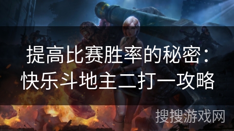 提高比赛胜率的秘密：快乐斗地主二打一攻略