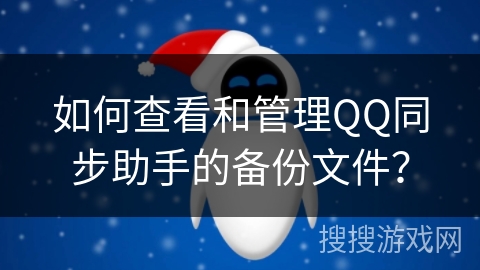 如何查看和管理QQ同步助手的备份文件？