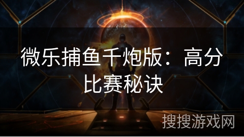 微乐捕鱼千炮版：高分比赛秘诀