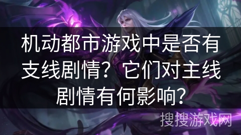 机动都市游戏中是否有支线剧情？它们对主线剧情有何影响？