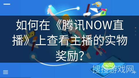 如何在《腾讯NOW直播》上查看主播的实物奖励？