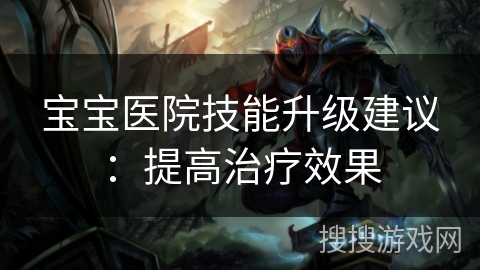 宝宝医院技能升级建议：提高治疗效果