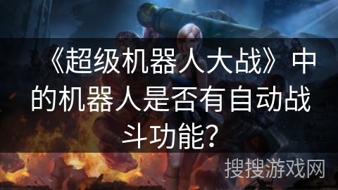《超级机器人大战》中的机器人是否有自动战斗功能？