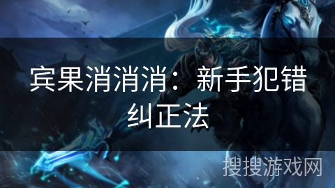 宾果消消消:新手犯错纠正法 宾果消消消:新手犯错纠正法