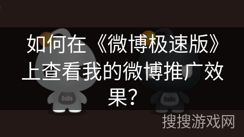 如何在《微博极速版》上查看我的微博推广效果？