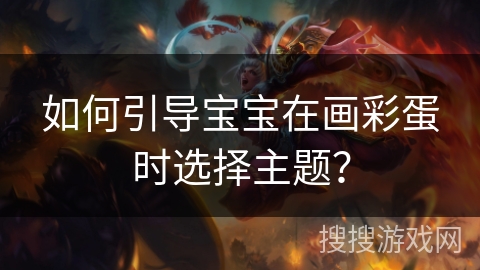 如何引导宝宝在画彩蛋时选择主题？