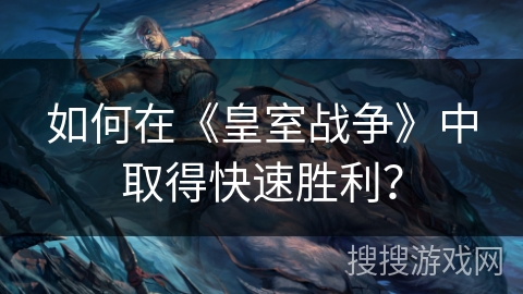 如何在《皇室战争》中取得快速胜利？