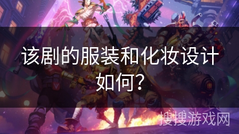 该剧的服装和化妆设计如何？