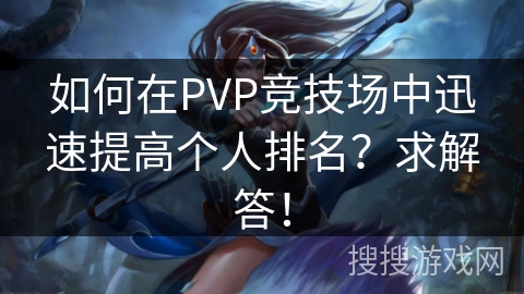 如何在PVP竞技场中迅速提高个人排名？求解答！