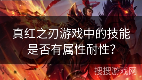真红之刃游戏中的技能是否有属性耐性？