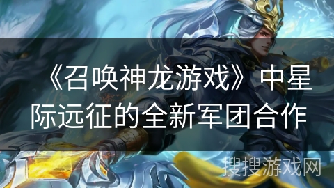 《召唤神龙游戏》中星际远征的全新军团合作