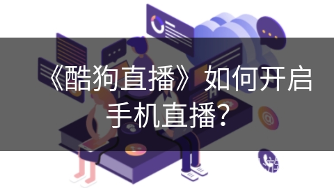 《酷狗直播》如何开启手机直播？