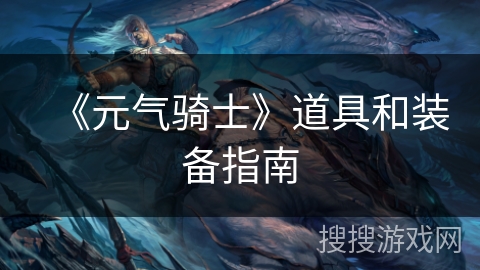 《元气骑士》道具和装备指南