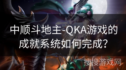 中顺斗地主-QKA游戏的成就系统如何完成？