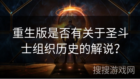 重生版是否有关于圣斗士组织历史的解说？