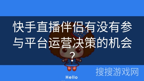 快手直播伴侣有没有参与平台运营决策的机会？