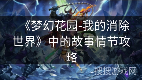 《梦幻花园-我的消除世界》中的故事情节攻略