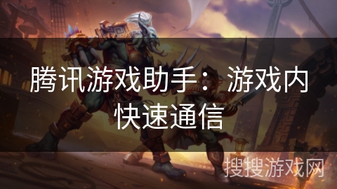 腾讯游戏助手：游戏内快速通信