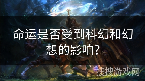 命运是否受到科幻和幻想的影响？