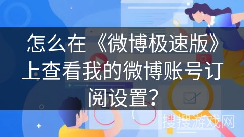 怎么在《微博极速版》上查看我的微博账号订阅设置？