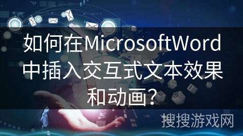 如何在MicrosoftWord中插入交互式文本效果和动画？