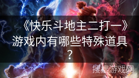 《快乐斗地主二打一》游戏内有哪些特殊道具？