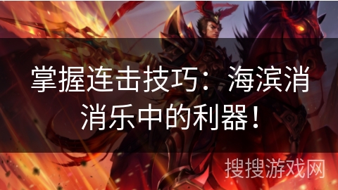 掌握连击技巧：海滨消消乐中的利器！