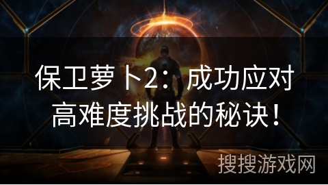 保卫萝卜2：成功应对高难度挑战的秘诀！
