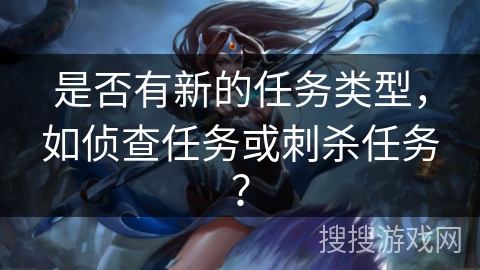 是否有新的任务类型，如侦查任务或刺杀任务？